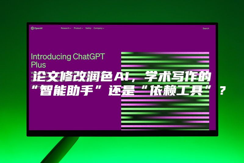 论文修改润色AI，学术写作的“智能助手”还是“依赖工具”？