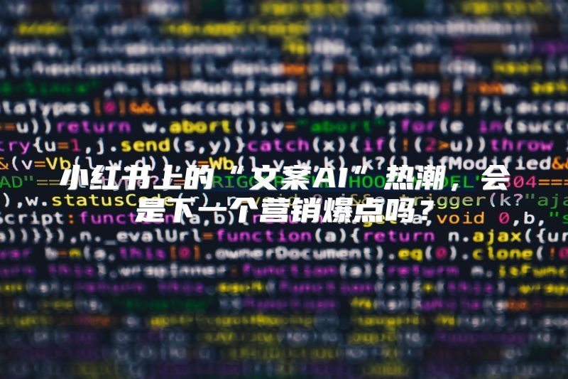 小红书上的“文案AI”热潮，会是下一个营销爆点吗？