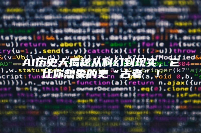 AI历史大揭秘从科幻到现实，它比你想象的更“古老”！