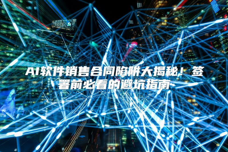 AI软件销售合同陷阱大揭秘！签署前必看的避坑指南