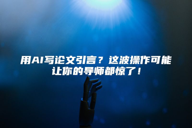 用AI写论文引言？这波操作可能让你的导师都惊了！