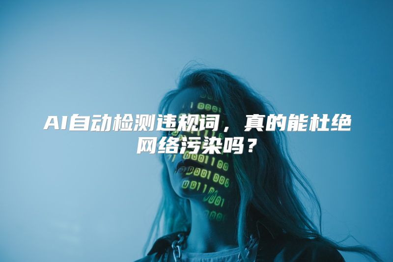 AI自动检测违规词，真的能杜绝网络污染吗？