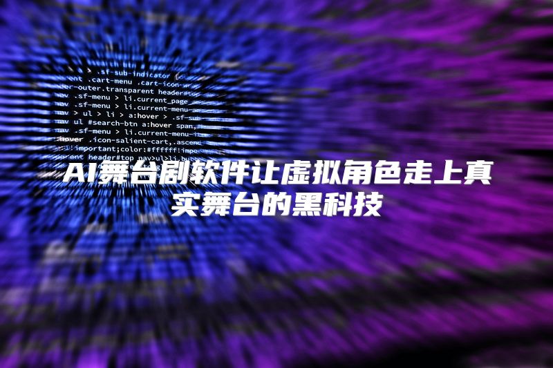 AI舞台剧软件让虚拟角色走上真实舞台的黑科技