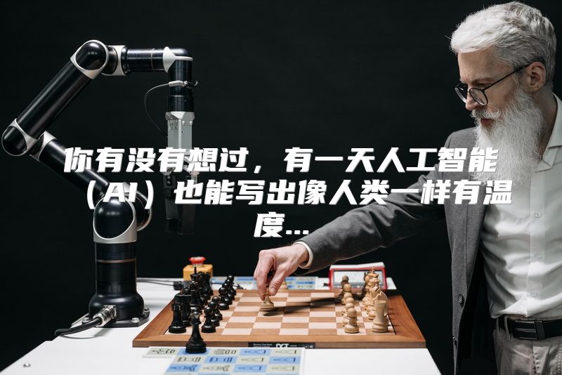 你有没有想过，有一天人工智能（AI）也能写出像人类一样有温度...