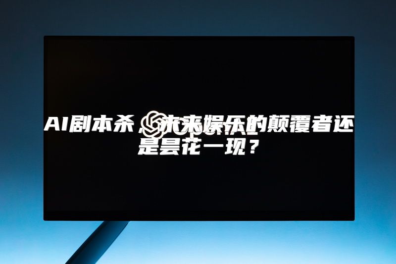 AI剧本杀，未来娱乐的颠覆者还是昙花一现？