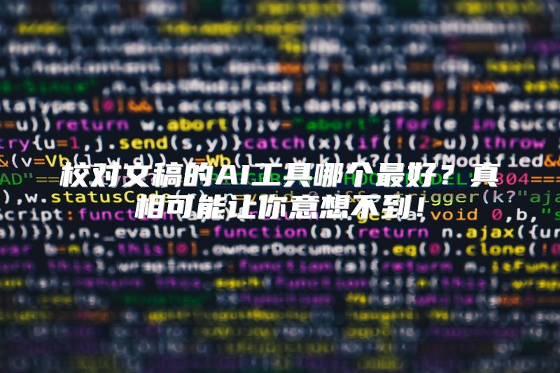 校对文稿的AI工具哪个最好？真相可能让你意想不到！