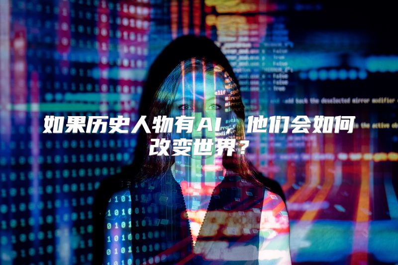 如果历史人物有AI，他们会如何改变世界？