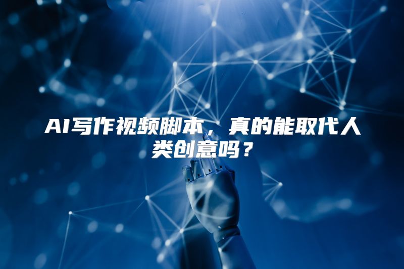 AI写作视频脚本，真的能取代人类创意吗？