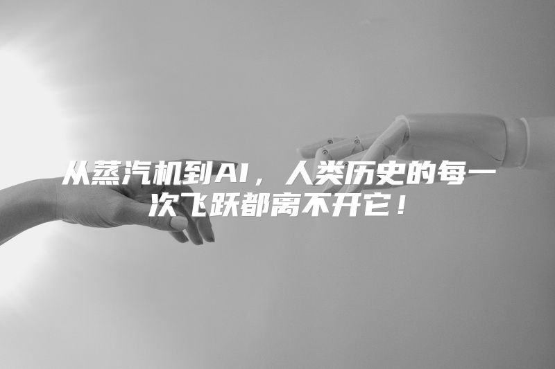 从蒸汽机到AI，人类历史的每一次飞跃都离不开它！