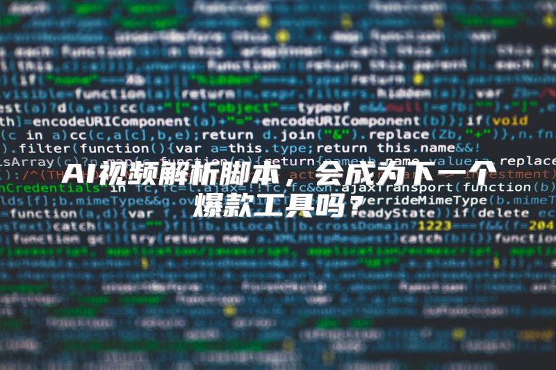 AI视频解析脚本，会成为下一个爆款工具吗？