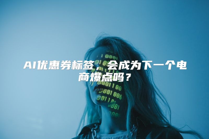 AI优惠券标签，会成为下一个电商爆点吗？