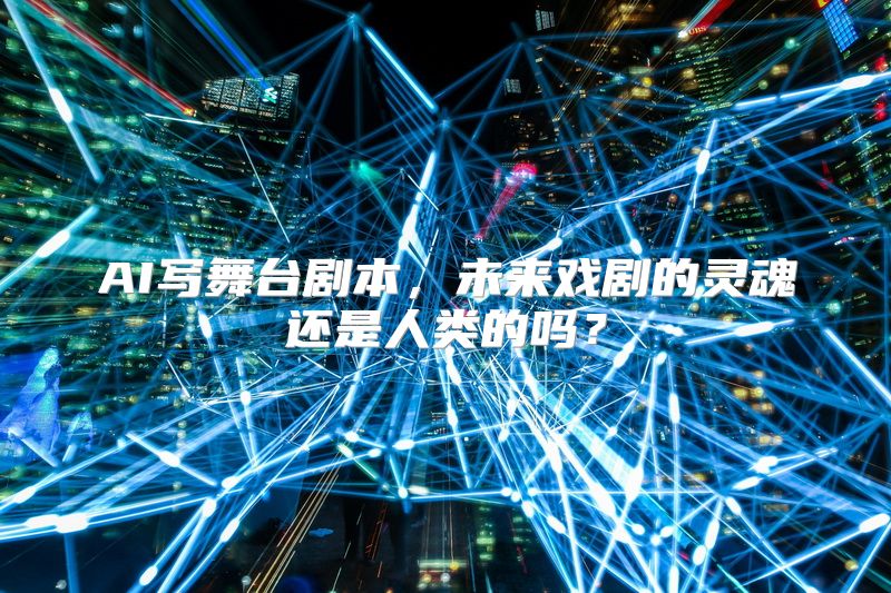 AI写舞台剧本，未来戏剧的灵魂还是人类的吗？