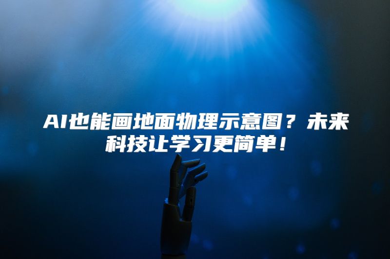 AI也能画地面物理示意图？未来科技让学习更简单！