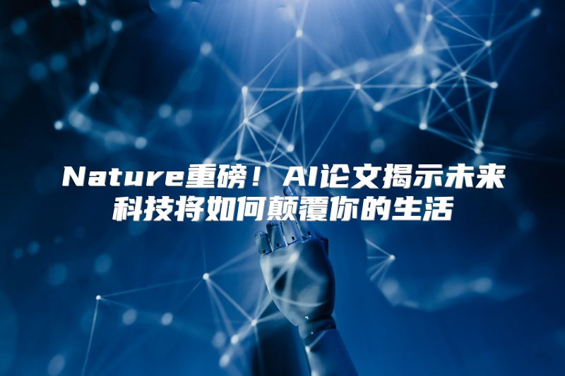 Nature重磅！AI论文揭示未来科技将如何颠覆你的生活