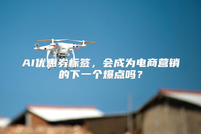 AI优惠券标签，会成为电商营销的下一个爆点吗？