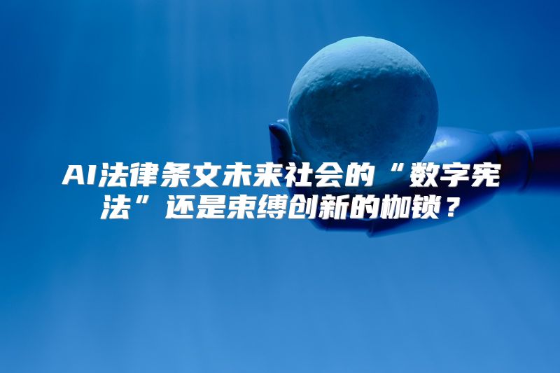 AI法律条文未来社会的“数字宪法”还是束缚创新的枷锁？