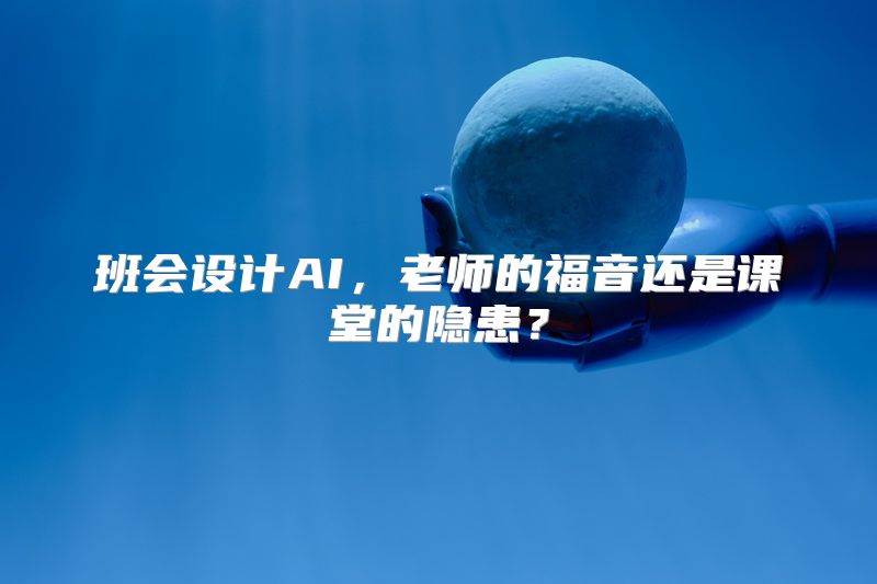 班会设计AI，老师的福音还是课堂的隐患？