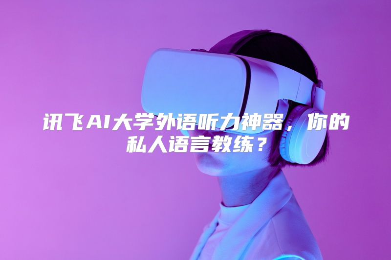 讯飞AI大学外语听力神器，你的私人语言教练？