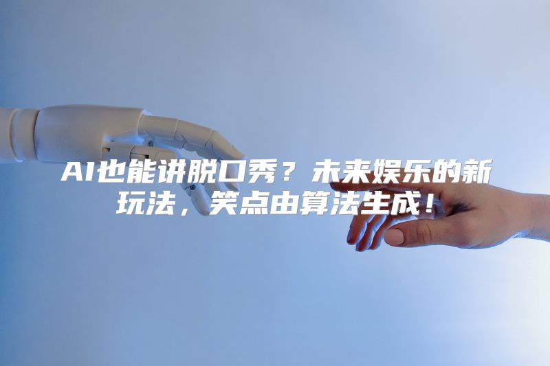 AI也能讲脱口秀？未来娱乐的新玩法，笑点由算法生成！