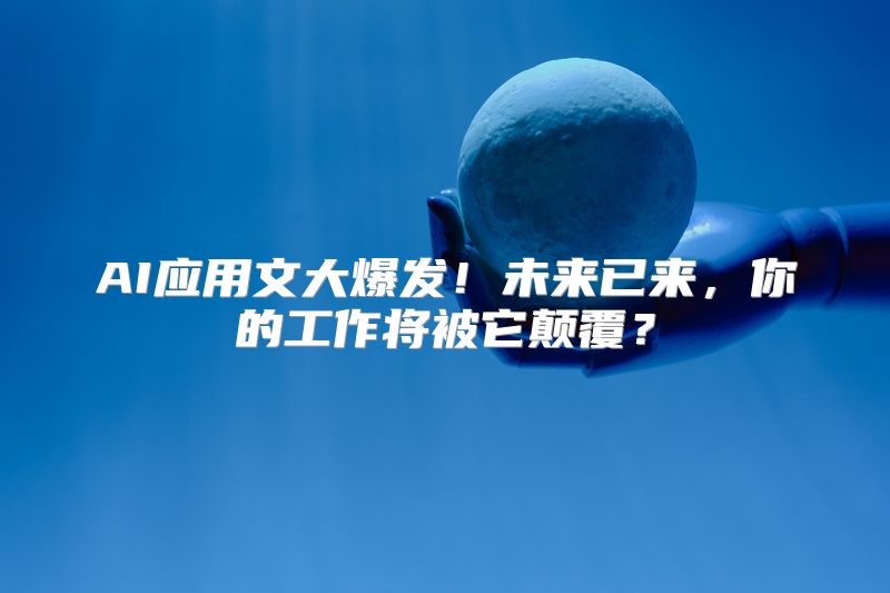 AI应用文大爆发！未来已来，你的工作将被它颠覆？