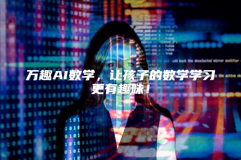 万趣AI数学，让孩子的数学学习更有趣味！