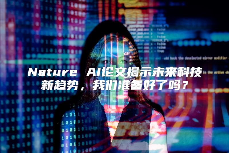 Nature AI论文揭示未来科技新趋势，我们准备好了吗？