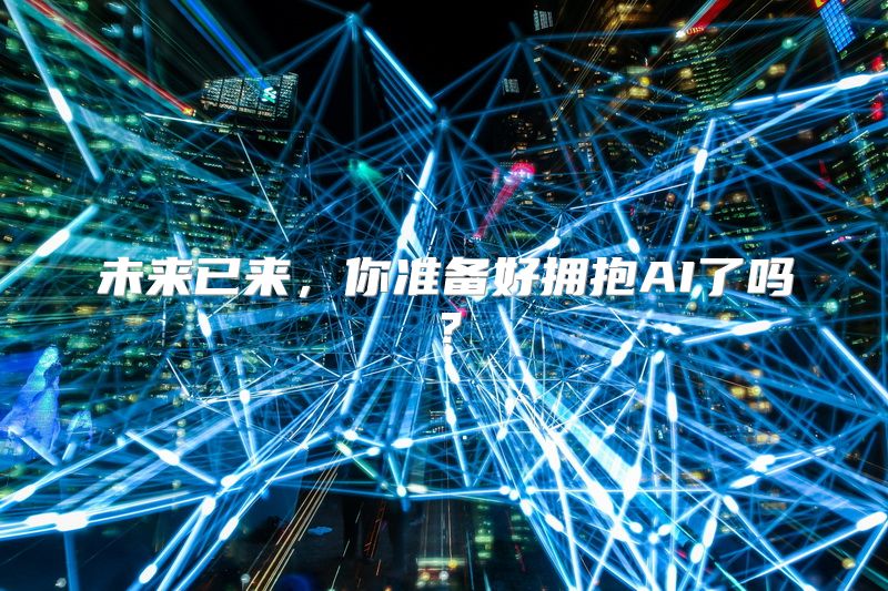 未来已来，你准备好拥抱AI了吗？