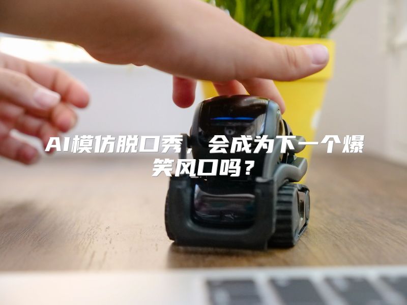 AI模仿脱口秀，会成为下一个爆笑风口吗？