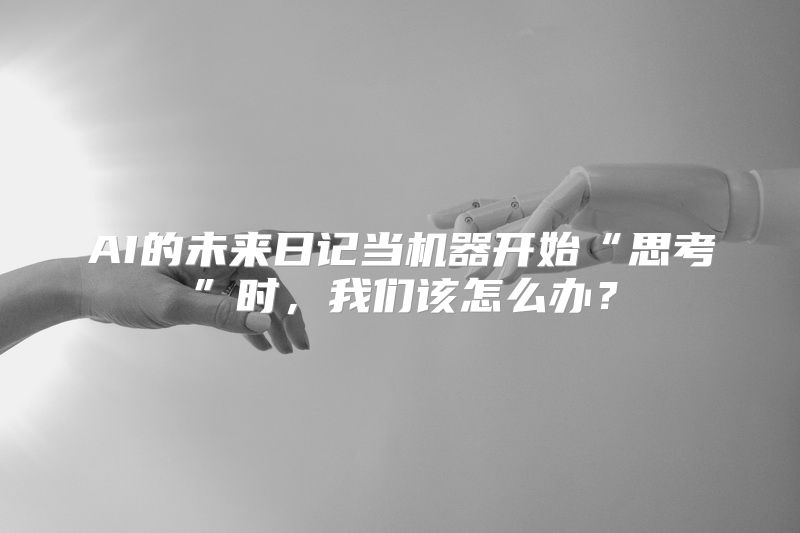 AI的未来日记当机器开始“思考”时，我们该怎么办？