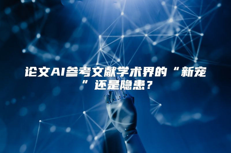 论文AI参考文献学术界的“新宠”还是隐患？
