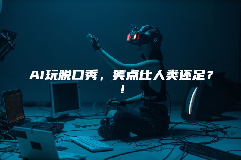 AI玩脱口秀，笑点比人类还足？！