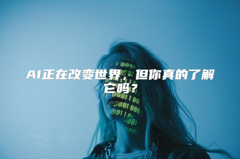 AI正在改变世界，但你真的了解它吗？
