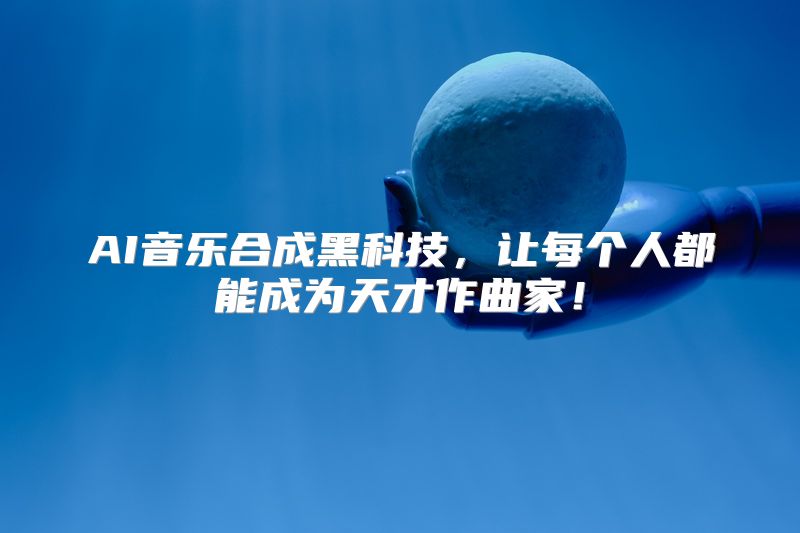 AI音乐合成黑科技，让每个人都能成为天才作曲家！