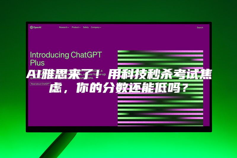 AI雅思来了！用科技秒杀考试焦虑，你的分数还能低吗？