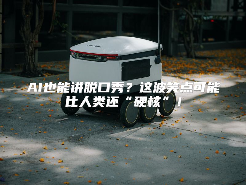 AI也能讲脱口秀？这波笑点可能比人类还“硬核”！