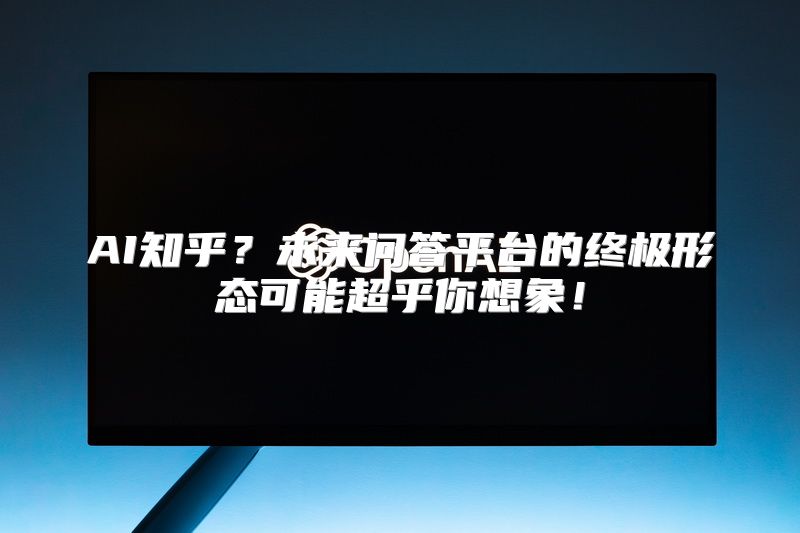 AI知乎？未来问答平台的终极形态可能超乎你想象！
