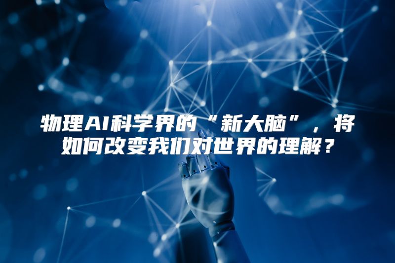 物理AI科学界的“新大脑”，将如何改变我们对世界的理解？