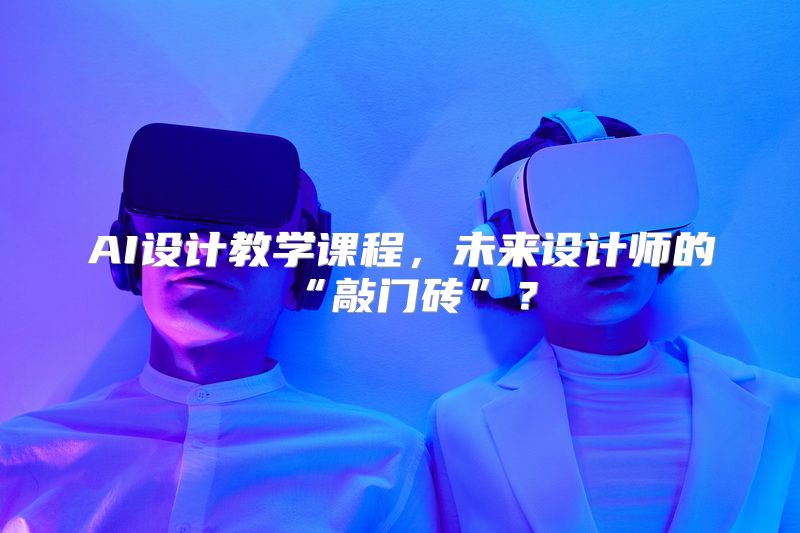 AI设计教学课程，未来设计师的“敲门砖”？