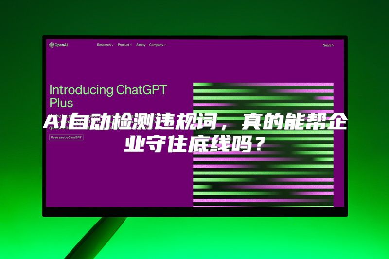 AI自动检测违规词，真的能帮企业守住底线吗？