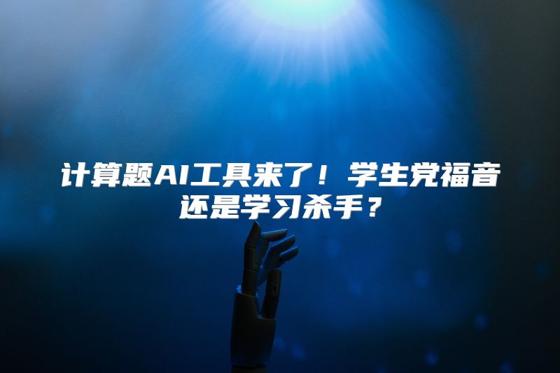 计算题AI工具来了！学生党福音还是学习杀手？