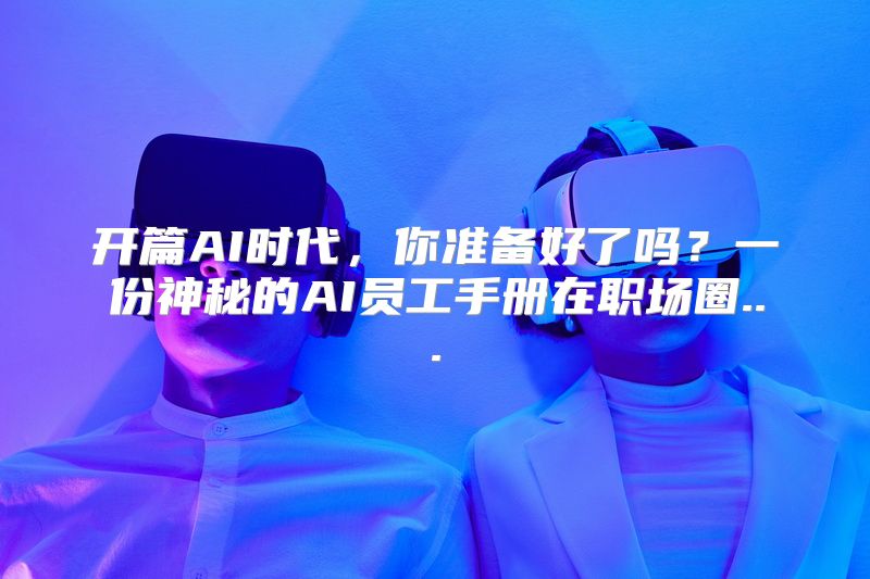 开篇AI时代，你准备好了吗？一份神秘的AI员工手册在职场圈...