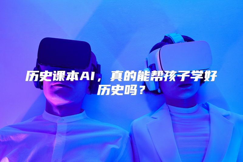 历史课本AI，真的能帮孩子学好历史吗？
