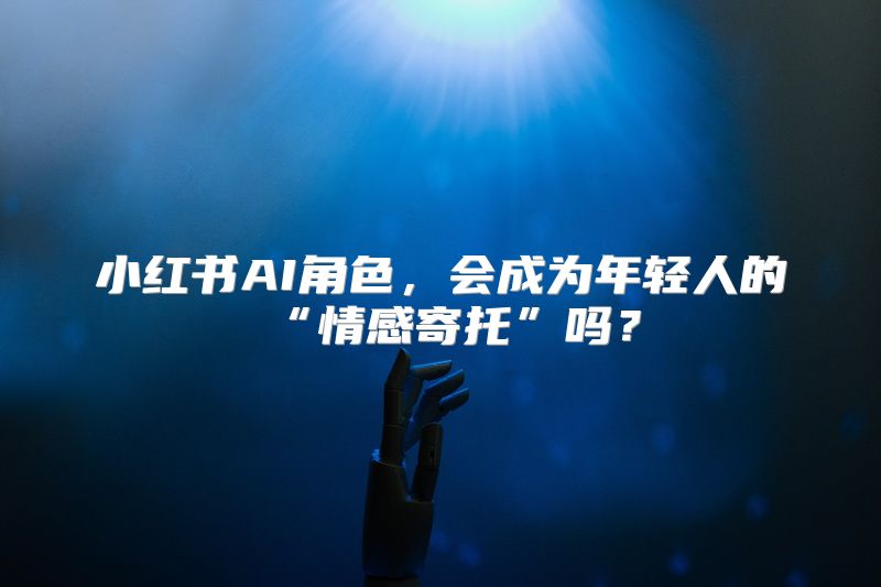 小红书AI角色，会成为年轻人的“情感寄托”吗？
