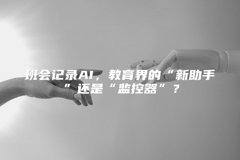 班会记录AI，教育界的“新助手”还是“监控器”？