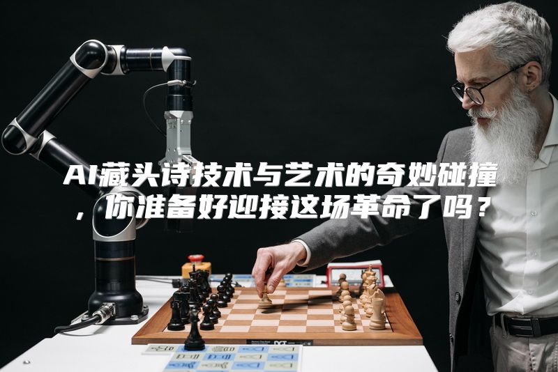 AI藏头诗技术与艺术的奇妙碰撞，你准备好迎接这场革命了吗？