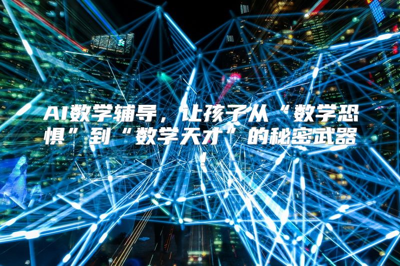 AI数学辅导，让孩子从“数学恐惧”到“数学天才”的秘密武器！