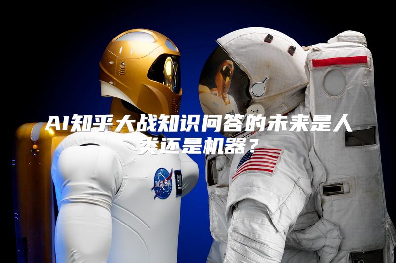 AI知乎大战知识问答的未来是人类还是机器？
