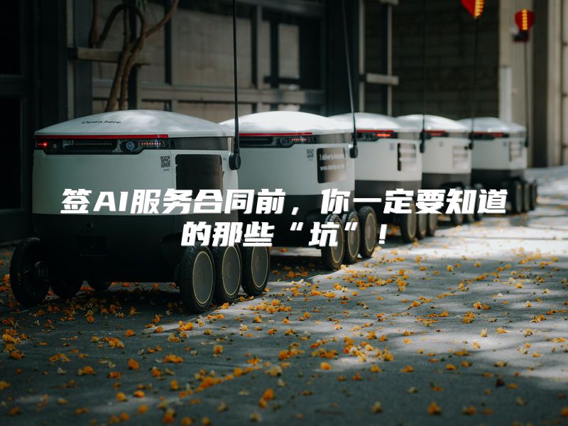 签AI服务合同前，你一定要知道的那些“坑”！
