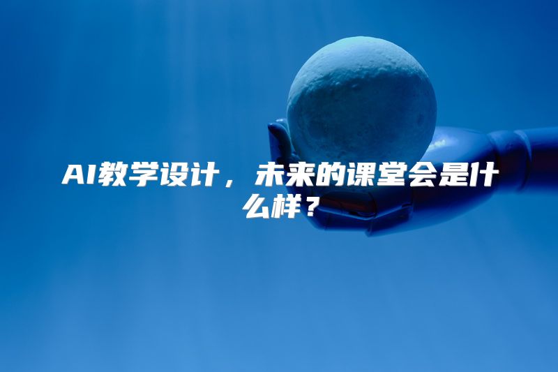 AI教学设计，未来的课堂会是什么样？
