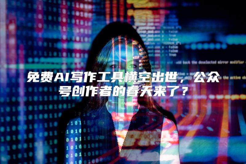 免费AI写作工具横空出世，公众号创作者的春天来了？